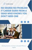 No Degree No Problem! IT Career Guide from a Grad Who Knows You Don't Need One (eBook, ePUB) No Degree No Problem! IT Career Guide from a Grad Who Knows You Don't Need One (eBook, ePUB)