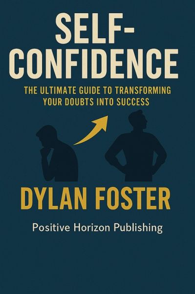 Self-Confidence: The Ultimate Guide to Transforming Your Doubts into Success (Unlock Your Potential, #1) (eBook, ePUB) Self-Confidence: The Ultimate Guide to Transforming Your Doubts into Success (Unlock Your Potential, #1) (eBook, ePUB)