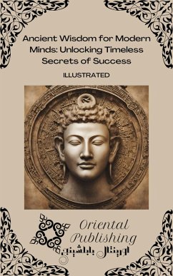 Ancient Wisdom for Modern Minds Unlocking Timeless Secrets of Success (eBook, ePUB) - Publishing, Oriental