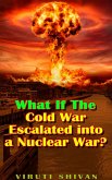 What If The Cold War Escalated into a Nuclear War? (WHAT IF SERIES) (eBook, ePUB) What If The Cold War Escalated into a Nuclear War? (WHAT IF SERIES) (eBook, ePUB)