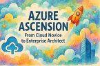 Azure Ascension: From Cloud Novice to Enterprise Architect (eBook, ePUB) Azure Ascension: From Cloud Novice to Enterprise Architect (eBook, ePUB)