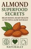 Almond Superfood Secrets: Brain Boost, Heart Health & Youthful Glow Naturally (eBook, ePUB) Almond Superfood Secrets: Brain Boost, Heart Health & Youthful Glow Naturally (eBook, ePUB)