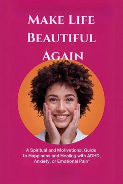 Cover Make Life Beautiful Again: A Spiritual and Motivational Guide to Happiness and Healing with ADHD, Anxiety, or Emotional Pain (eBook, ePUB)