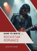How To Write ... Rockstar Romance (eBook, ePUB) How To Write ... Rockstar Romance (eBook, ePUB)