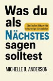 Was du als Nächstes sagen solltest: Einfache Sätze für schwierige Gespräche (eBook, ePUB) Was du als Nächstes sagen solltest: Einfache Sätze für schwierige Gespräche (eBook, ePUB)