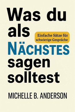 Was du als Nächstes sagen solltest: Einfache Sätze für schwierige Gespräche (eBook, ePUB) - Anderson, Michelle B.