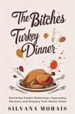The Bitches Turkey Dinner: Surviving Family Gatherings, Impressing Partners, and Keeping Your Sanity Intact (eBook, ePUB) The Bitches Turkey Dinner: Surviving Family Gatherings, Impressing Partners, and Keeping Your Sanity Intact (eBook, ePUB)