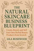 The Natural Skincare Business Blueprint: Create, Brand, and Sell Your Own Herbal Beauty Products from Scratch (eBook, ePUB) The Natural Skincare Business Blueprint: Create, Brand, and Sell Your Own Herbal Beauty Products from Scratch (eBook, ePUB)
