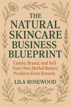 Cover The Natural Skincare Business Blueprint: Create, Brand, and Sell Your Own Herbal Beauty Products from Scratch (eBook, ePUB)