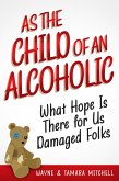 As the Child of an Alcoholic: What Hope Is There for Us Damaged Folks? (eBook, ePUB)