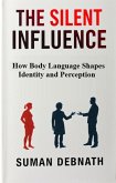 The Silent Influence: How Body Language Shapes Identity and Perception (eBook, ePUB) The Silent Influence: How Body Language Shapes Identity and Perception (eBook, ePUB)
