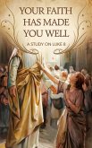 Your Faith Has Made You Well (Bible Study Guides, #7) (eBook, ePUB) Your Faith Has Made You Well (Bible Study Guides, #7) (eBook, ePUB)