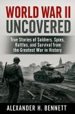 World War II Uncovered: True Stories of Soldiers, Spies, Battles, and Survival from the Greatest War in History (eBook, ePUB) World War II Uncovered: True Stories of Soldiers, Spies, Battles, and Survival from the Greatest War in History (eBook, ePUB)