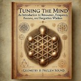 Tuning the Mind: An Introduction to Resonance, Frequency, and Forgotten Wisdom (eBook, ePUB) Tuning the Mind: An Introduction to Resonance, Frequency, and Forgotten Wisdom (eBook, ePUB)