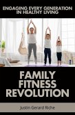 Family Fitness Revolution: Engaging Every Generation in Healthy Living (eBook, ePUB) Family Fitness Revolution: Engaging Every Generation in Healthy Living (eBook, ePUB)