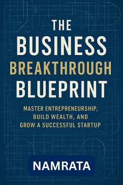 Cover The Business Breakthrough Blueprint: Master Entrepreneurship, Build Wealth, and Grow a Successful Startup (eBook, ePUB)