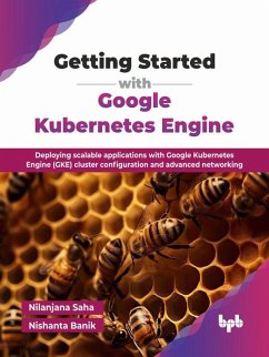 Cover Getting Started with Google Kubernetes Engine: Deploying scalable applications with Google Kubernetes Engine (GKE) cluster configuration and advanced networking (eBook, ePUB)