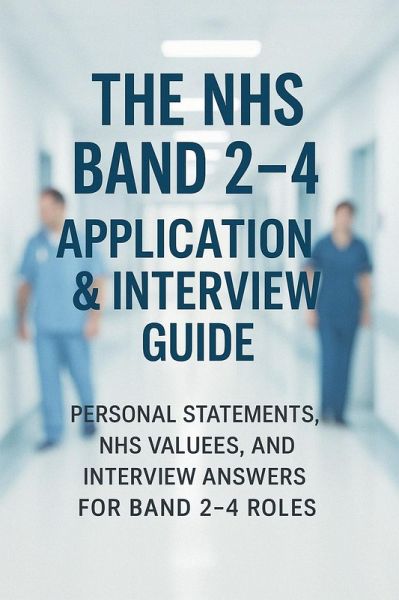 The NHS Band 2-4 Application & Interview Guide: Personal Statements, NHS Values, and Interview Answers for Band 2-4 Roles (eBook, ePUB) The NHS Band 2-4 Application & Interview Guide: Personal Statements, NHS Values, and Interview Answers for Band 2-4 Roles (eBook, ePUB)