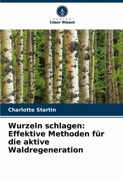 Wurzeln schlagen: Effektive Methoden für die aktive Waldregeneration Wurzeln schlagen: Effektive Methoden für die aktive Waldregeneration
