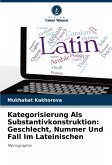 Kategorisierung Als Substantivkonstruktion: Geschlecht, Nummer Und Fall Im Lateinischen Kategorisierung Als Substantivkonstruktion: Geschlecht, Nummer Und Fall Im Lateinischen