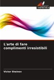L'arte di fare complimenti irresistibili L'arte di fare complimenti irresistibili
