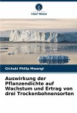 Auswirkung der Pflanzendichte auf Wachstum und Ertrag von drei Trockenbohnensorten Auswirkung der Pflanzendichte auf Wachstum und Ertrag von drei Trockenbohnensorten