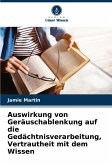 Auswirkung von Geräuschablenkung auf die Gedächtnisverarbeitung, Vertrautheit mit dem Wissen