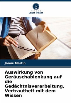 Auswirkung von Geräuschablenkung auf die Gedächtnisverarbeitung, Vertrautheit mit dem Wissen - Martin, Jamie