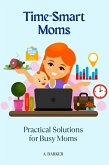 Time-Smart Moms: Practical Solutions for Busy Moms (eBook, ePUB) Time-Smart Moms: Practical Solutions for Busy Moms (eBook, ePUB)