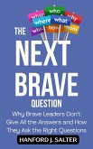 The Next Brave Question: Why Brave Leaders Don't Give All the Answers and How They Ask the Right Questions (eBook, ePUB)