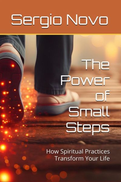 The Power of Small Step - How Spiritual Practices Can Transform Your Life (eBook, ePUB) The Power of Small Step - How Spiritual Practices Can Transform Your Life (eBook, ePUB)