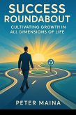 Success Roundabout: Cultivating Growth in Dimensions of Life (PERSONAL GROWTH:SUCCESS ROUNDABOUT, #1) (eBook, ePUB) Success Roundabout: Cultivating Growth in Dimensions of Life (PERSONAL GROWTH:SUCCESS ROUNDABOUT, #1) (eBook, ePUB)