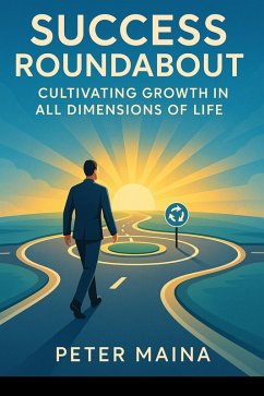 Cover Success Roundabout: Cultivating Growth in Dimensions of Life (PERSONAL GROWTH:SUCCESS ROUNDABOUT, #1) (eBook, ePUB)