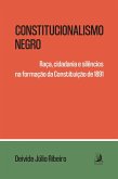 Constitucionalismo negro: raça, cidadania e silêncios na formação da Constituição de 1891 (eBook, ePUB) Constitucionalismo negro: raça, cidadania e silêncios na formação da Constituição de 1891 (eBook, ePUB)