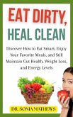 Eat Dirty, Heal Clean: Discover How to Eat Smart, Enjoy Your Favorite Meals, and Still Maintain Gut Health, Weight Loss, and Energy Levels (eBook, ePUB)