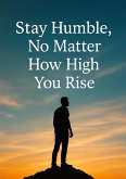 Stay Humble, No Matter How High You Rise (eBook, ePUB) Stay Humble, No Matter How High You Rise (eBook, ePUB)