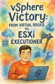 vSphere Victory: From Virtual Rookie to ESXi Executioner (eBook, ePUB) vSphere Victory: From Virtual Rookie to ESXi Executioner (eBook, ePUB)