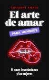 El Arte de Amar para Hombres: El Amor, Las Relaciones y Las Mujeres (El Arte de la Seducción, #3) (eBook, ePUB) El Arte de Amar para Hombres: El Amor, Las Relaciones y Las Mujeres (El Arte de la Seducción, #3) (eBook, ePUB)