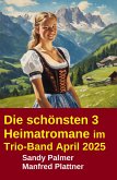 Die schönsten 3 Heimatromane im Trio-Band April 2025 (eBook, ePUB) Die schönsten 3 Heimatromane im Trio-Band April 2025 (eBook, ePUB)
