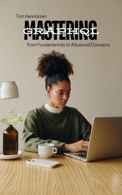 Mastering GraphQL: From Fundamentals to Advanced Concepts (eBook, ePUB) - Henricksen, Tom