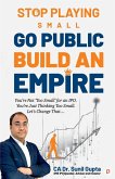 Stop Playing Small Go Public Build an Empire Stop Playing Small Go Public Build an Empire