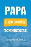 Papa, je veux connaître ton histoire Papa, je veux connaître ton histoire