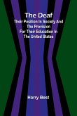 The Deaf; Their Position In Society And The Provision For Their Education In The United States The Deaf; Their Position In Society And The Provision For Their Education In The United States