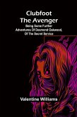 Clubfoot The Avenger; Being Some Further Adventures Of Desmond Oakwood, Of The Secret Service Clubfoot The Avenger; Being Some Further Adventures Of Desmond Oakwood, Of The Secret Service