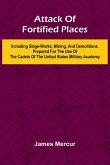 Attack Of Fortified Places. Including Siege-Works, Mining, And Demolitions. Prepared For The Use Of The Cadets Of The United States Military Academy Attack Of Fortified Places. Including Siege-Works, Mining, And Demolitions. Prepared For The Use Of The Cadets Of The United States Military Academy