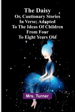 The Daisy, Or, Cautionary Stories In Verse; Adapted To The Ideas Of Children From Four To Eight Years Old. - Turner
