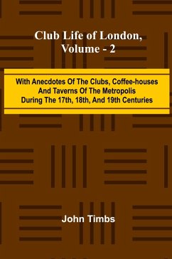 Cover Club Life Of London, Vol. 2; With Anecdotes Of The Clubs, Coffee-Houses And Taverns Of The Metropolis During The 17Th, 18Th, And 19Th Centuries