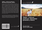 TRIGO ' Triticum asetivum' Necesidad presente y futura