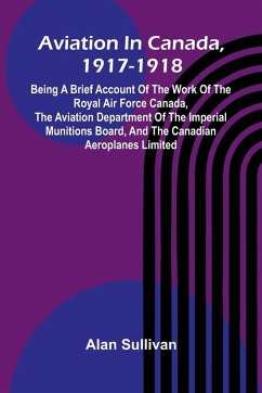 Cover Aviation In Canada, 1917-1918; Being A Brief Account Of The Work Of The Royal Air Force Canada, The Aviation Department Of The Imperial Munitions Board, And The Canadian Aeroplanes Limited