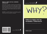 Sobre la lógica de las verdades: Coherencia Sobre la lógica de las verdades: Coherencia